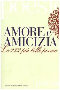 Amore e amicizia. Le 222 più belle poesie