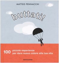 Libro - Buttati! 100 piccole esperienze per dare nuovo colore alla tua vita - Pennacchi, Matteo