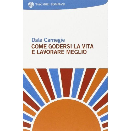 Libro - Come godersi la vita e lavorare meglio - Carnegie, Dale