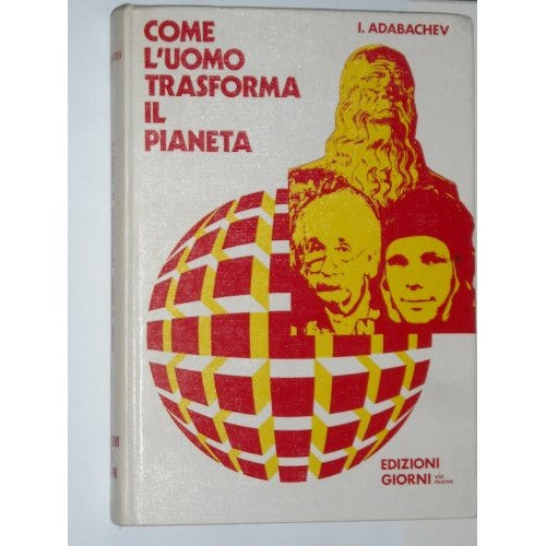 Libro - COME L'UOMO TRASFORMA IL PIANETA - Adabachev Igor Ivanovic
