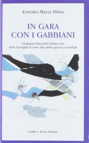 Libro - In gara con i gabbiani. Cinquant'anni della nostra vita, dalla battaglia di Liss - Sfriso, Ernesto Maria