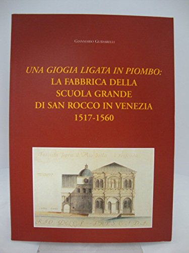 Libro - Una Giogia Ligata in Piombo: La Fabbrica Della Scuola Grande Di San Rocco in Ven - Guidarelli, Gianmario