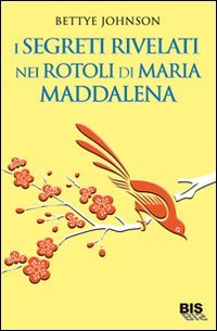 Libro - I segreti rivelati nei rotoli di Maria Maddalena - Johnson, Bettye