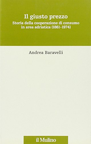 Libro - Il giusto prezzo. Storia della cooperazione di consumo in area adriatica (1861-1 - Baravelli, Andrea