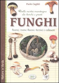 Libro - Funghi dalle nostre montagne, da boschi e prati. Buoni, meno buoni, tossici e ve - Cugildi, Paolo