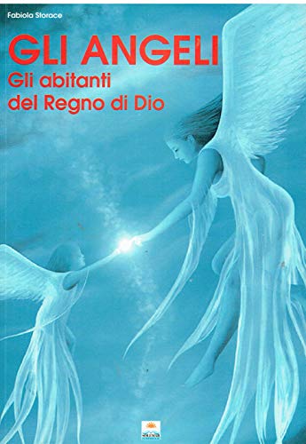 Libro - Gli Angeli. Gli abitanti del Regno di Dio. - Fabiola Storace