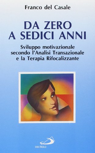 Libro - Da zero a sedici anni. Sviluppo motivazionale secondo l'analisi transazionale e  - Del Casale, Franco