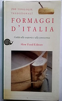 Formaggi d'Italia. Guida alla scoperta e alla conoscenza. 200 tipologie tradizionali