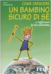 Libro - Come crescere un bambino sicuro di sé. - Santagostino, Paola