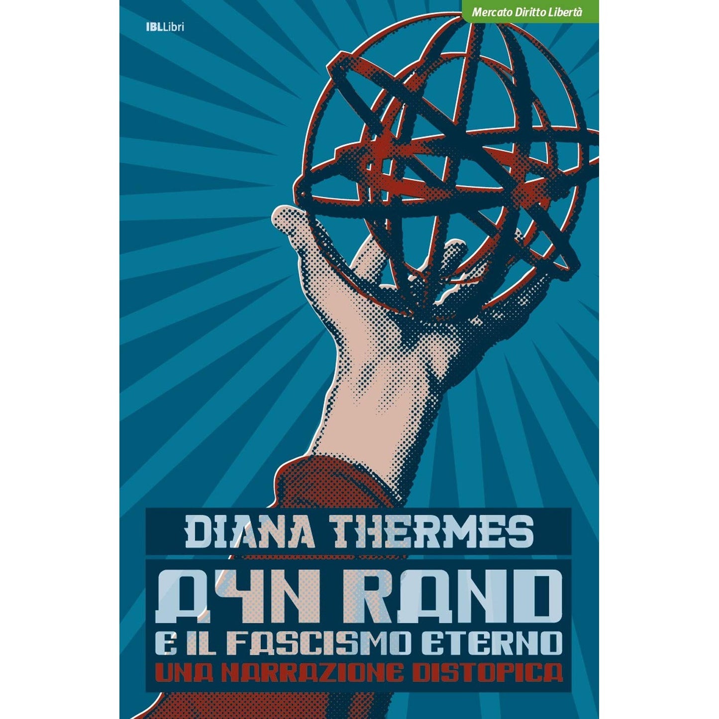 Libro - Ayn Rand e il fascismo eterno Una narrazion - Thermes, Diana