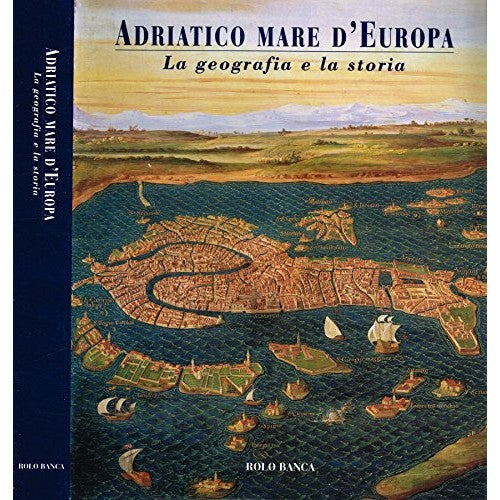Libro - ADRIATICO MARE D'EUROPA La geografia e la storia
