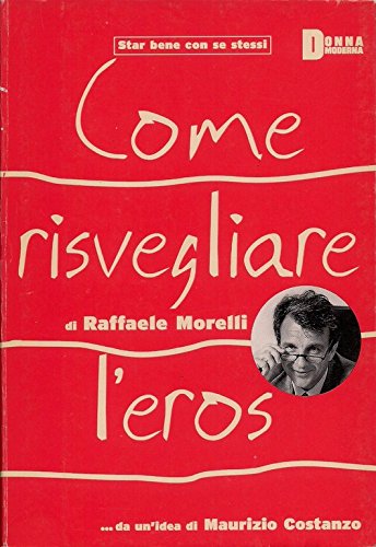 Libro - COME RISVEGLIARE L’EROS 2003 - Raffaele Morelli