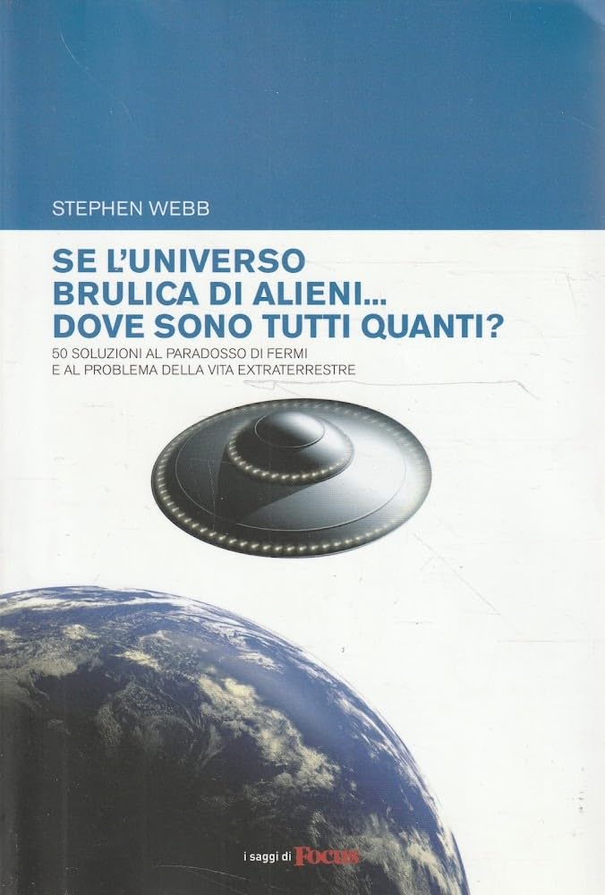 Se l'universo brulica di alieni... dove sono tutti quanti? Cinquanta soluzioni al paradosso di Fermi e al problema della vita extraterrestre