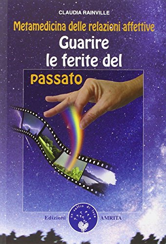 Libro - Guarire le ferite del passato. Metamedicina delle relazioni affettive - Rainville, Claudia