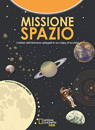 Libro - Missione spazio. I misteri dell'universo spiegati in un colpo d'occhio. Ediz. a  - De Amicis, Giulia