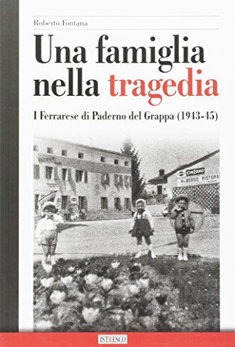 Libro - Una famiglia nella tragedia. I Ferrarese di Paderno del Grappa (1943-45) - Fontana, Roberto