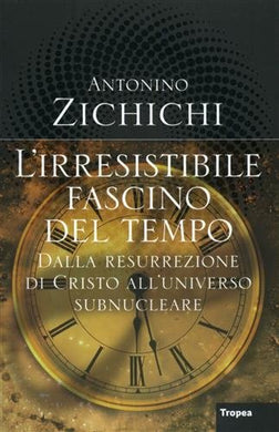 Libro - L'irresistibile fascino del tempo dalla Resurrezione di Cristo all'universo subn - Zichichi, Antonino