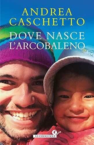 Libro - Dove nasce l'arcobaleno - Caschetto, Andrea