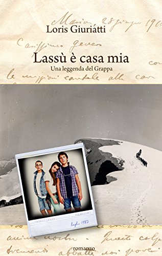 Libro - Lassù è casa mia. Una leggenda del monte Grappa - Giuriatti, Loris