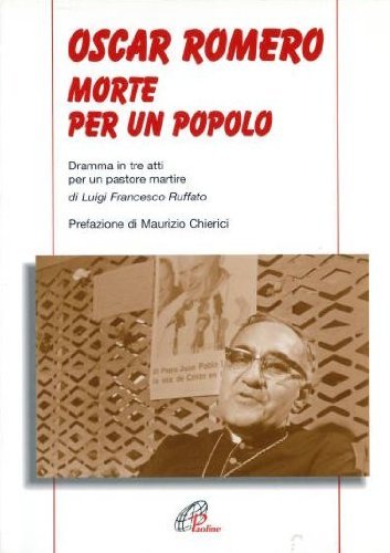 Libro - Oscar Romero, morte per un popolo. Dramma in tre atti per un pastore e martire - Ruffato, Luigi Francesco