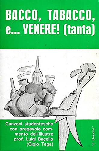 Libro - Bacco tabacco e ..Venere!(tanta) - Canzoni studentesche con pregevole commento d - s.a.