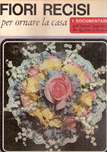 Libro - FIORI RECISI PER ORNARE LA CASA. - Claudia Binelli, a cura di