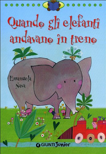 Libro - Quando gli elefanti andavano in treno. Ediz. illustrata - Nava, Emanuela