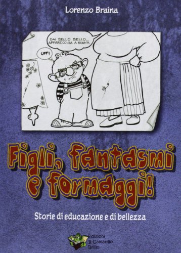Libro - Figli, fantasmi e formaggi. Storie di educazione e di bellezza - Braina, Lorenzo