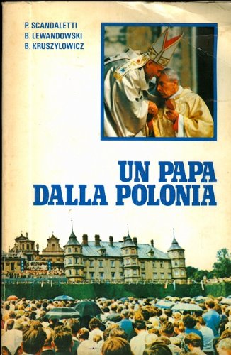 Libro - UN PAPA DALLA POLONIA. - SCANDALETTI Paolo, LEWANDOWSKI Bogumil, KRUSZYLOWICZ Blazej.