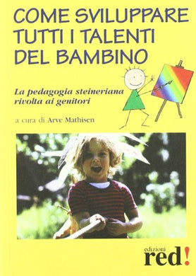 Come sviluppare tutti i talenti del bambino. La pedagogia steineriana rivolta ai genitori