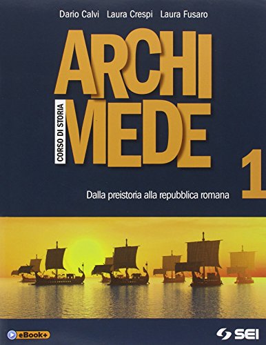 Libro - Archimede. Corso di storia. Per le Scuole superiori. Dalla Preistoria alla Repub - Calvi, Dario