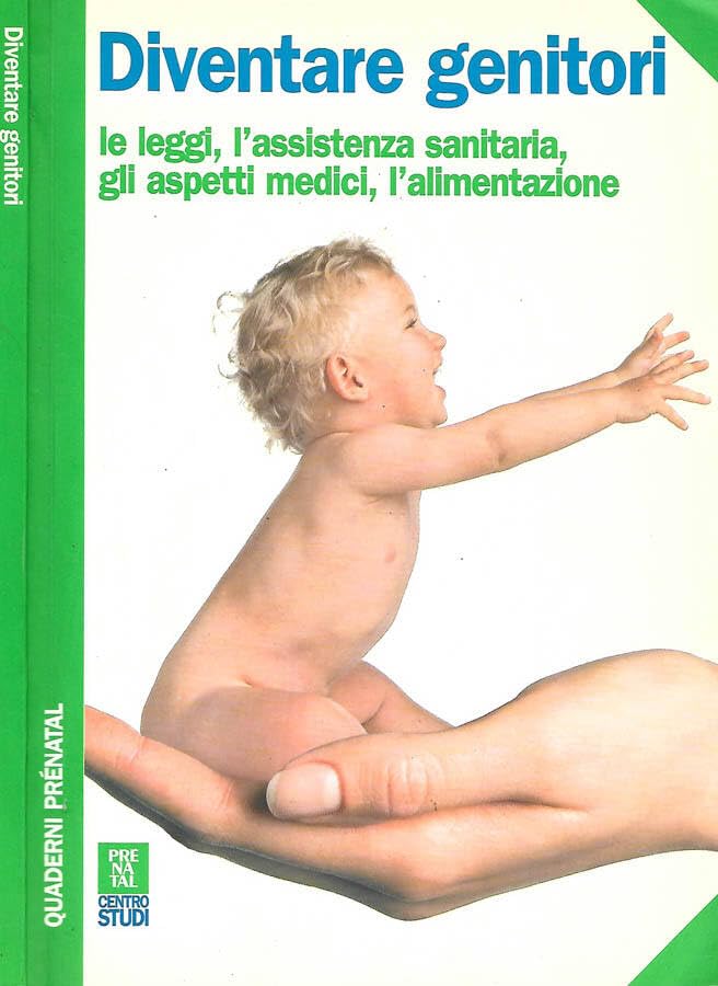 Diventare genitori. Le leggi, l'assistenza sanitaria, gli aspetti medici, l'alimentazione.
