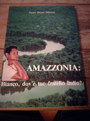 Libro - Amazzonia: bianco, dov'è tuo fratello indio? - Marcon, Bruno