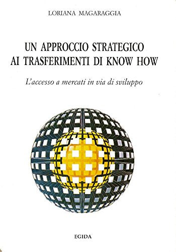 Libro - Un approccio strategico ai trasferimenti di know-how a paesi dell'Est e in via d - Magaraggia, Loriana