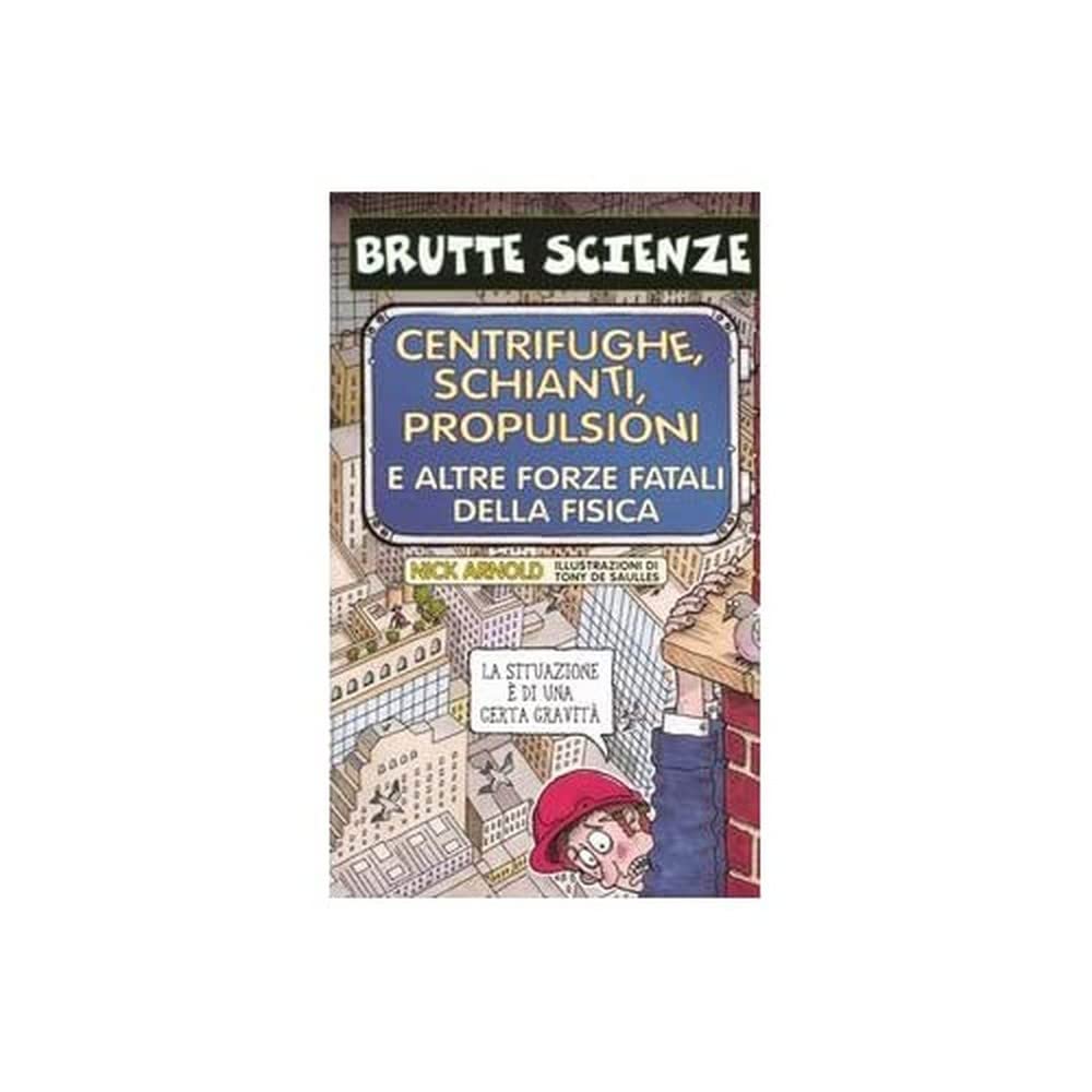 Libro - Centrifughe, schianti, propulsioni e altre forze fatali della fisica. Ediz. illu - Arnold, Nick