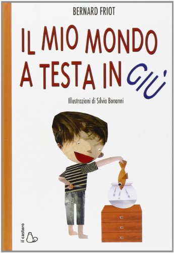 Libro - Il mio mondo a testa in giù. Ediz. illustrata - Friot, Bernard