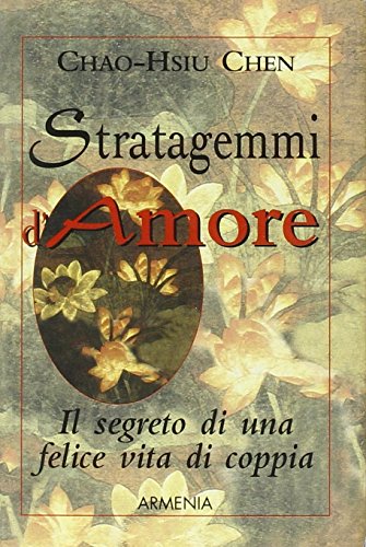 Libro - Stratagemmi d'amore. Il segreto di una felice vita di coppia - Chen, Chao-Hsiu