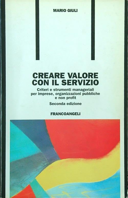 Libro - Creare valore con il servizio. Criteri e strumenti manageriali per imprese, orga - Giuli, Mario