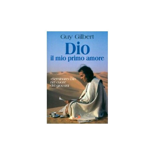 Libro - Dio, il mio primo amore «Seminare» Dio nel cu - Gilbert, Guy