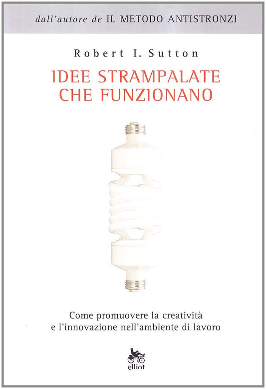 Libro - Idee strampalate che funzionano Come pro - Sutton, Robert I.