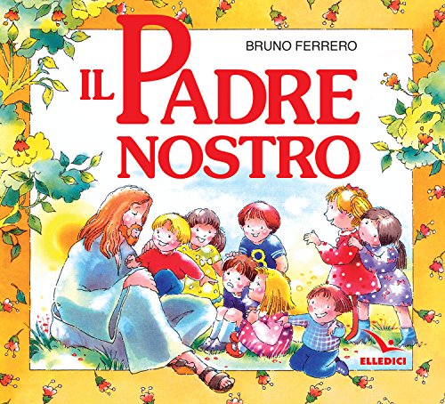 Libro - Il Padre nostro. La preghiera che Gesù ci ha donato. Ediz. a colori - Ferrero, Bruno