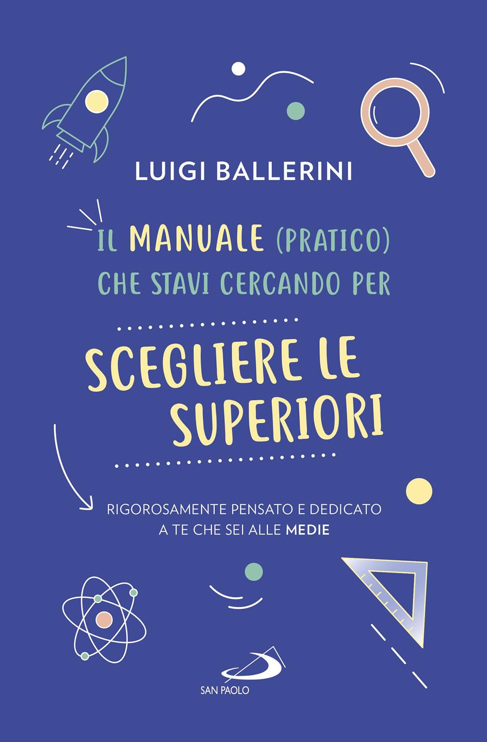 Libro - Il manuale pratico che stavi cercando per scegliere le superiori. Rigorosamente  - Ballerini, Luigi