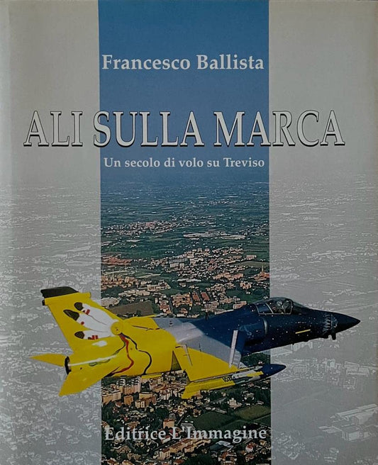 Libro - Ali sulla marca Un secolo di volo su Treviso - Francesco, Ba