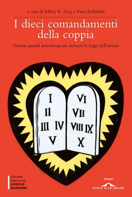 I dieci comandamenti della coppia. Ottanta grandi psicoterapeuti dettano le leggi dell'amore