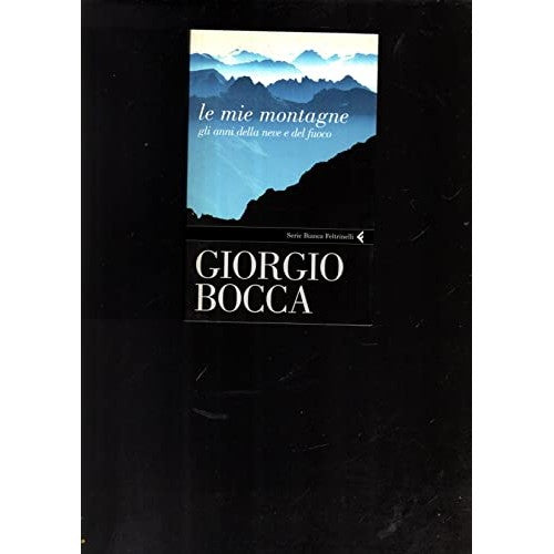 Libro - Le mie montagne Gli anni della neve e del f - Bocca, Giorgio