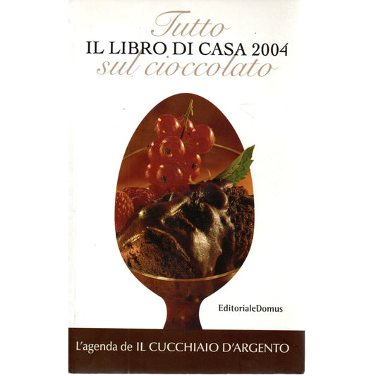 Tutto sul cioccolato il libro di casa 2004 L'agenda de il Cucchiaio d'argento Ed