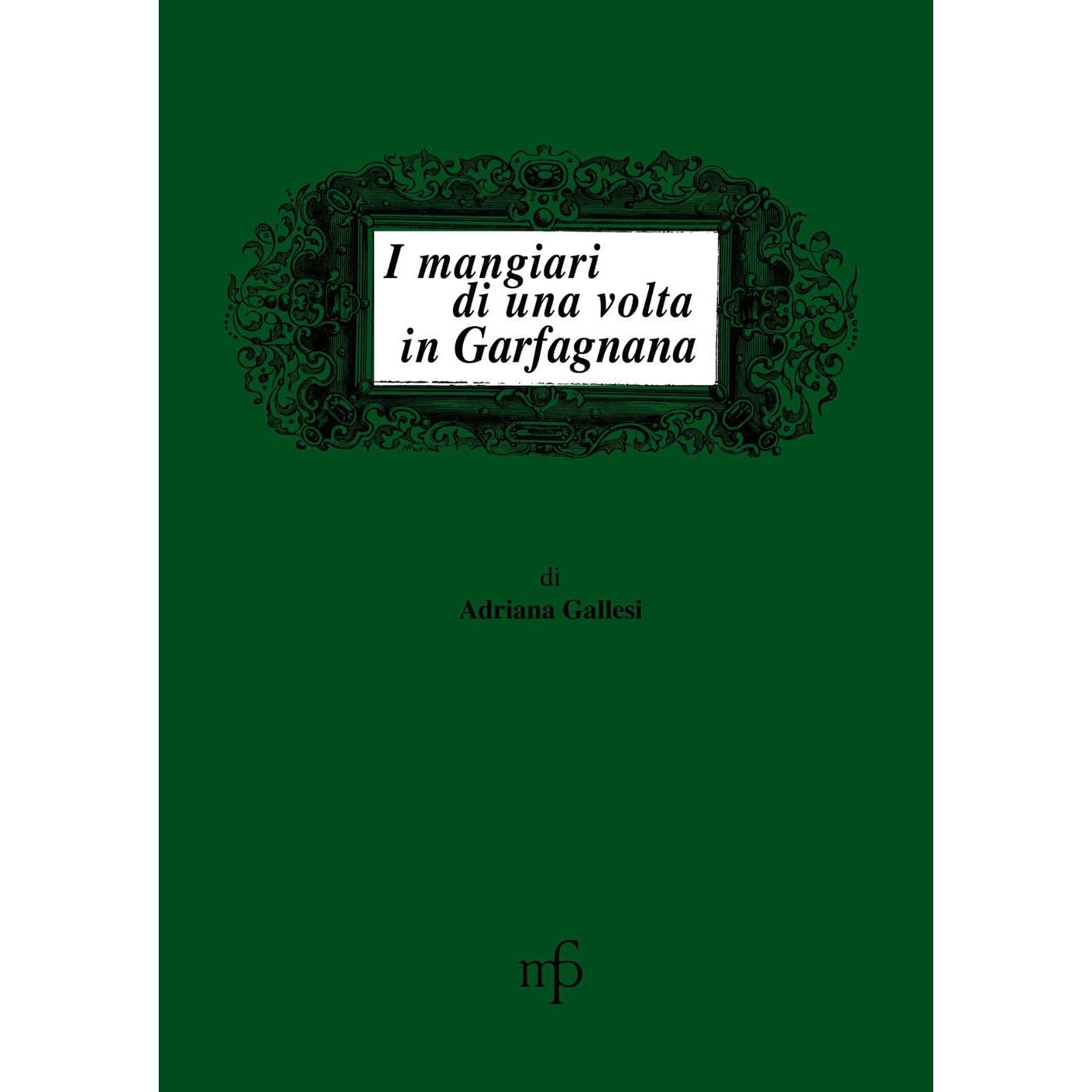 Libro - I mangiari di una volta in Garfagnana - Gallesi, Adriana