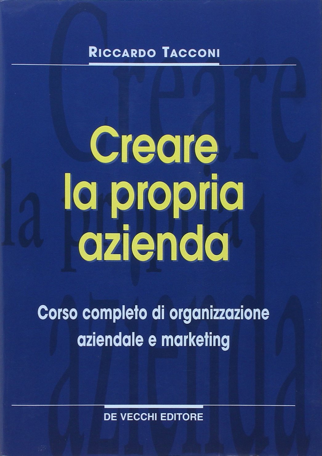 Come creare la propria azienda. Corso completo di organizzazione aziendale e marketing