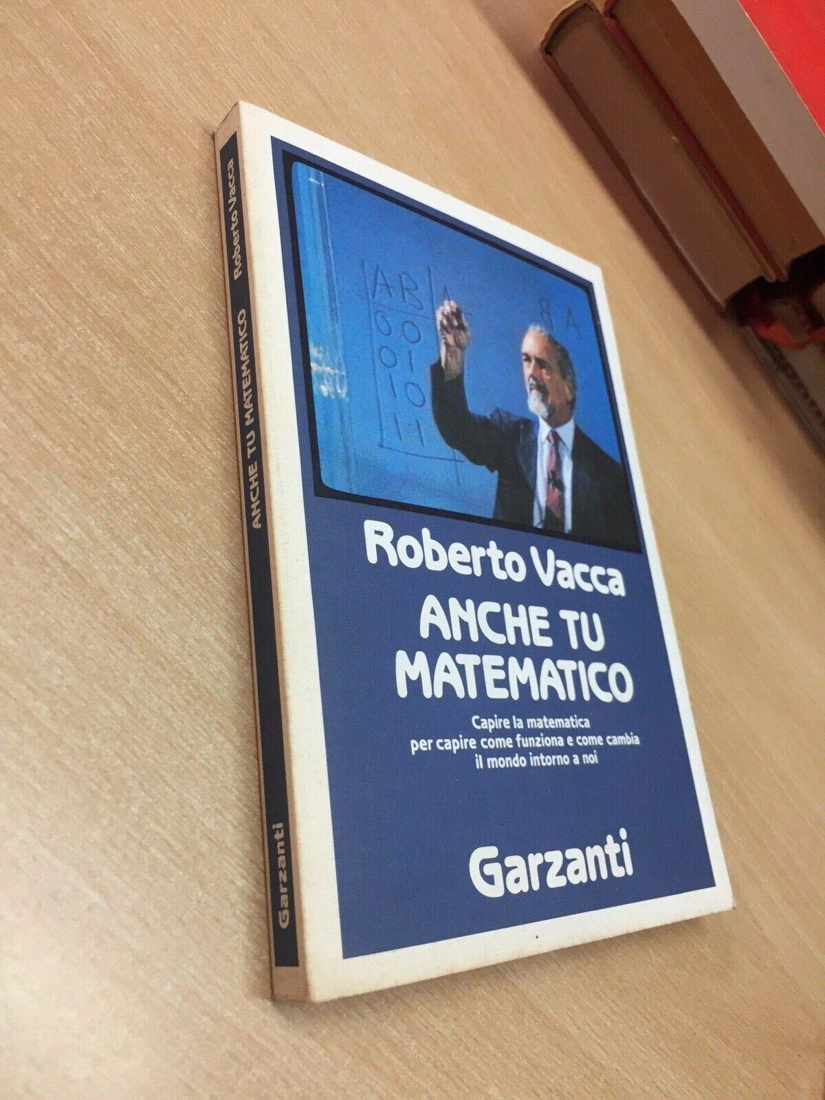 Libro - Anche tu matematico. La più chiara e facile introduzione alla scienza dei numeri - Vacca, Roberto