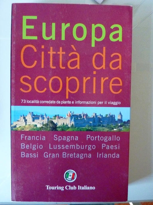 Libro - Touring Club Italiano - EUROPA, CITTA' DA SCOPRIRE. 73 Località corredate da pia - AA.VV.